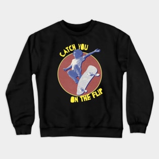 Catch you on the flip 90's skateboarding vintage Crewneck Sweatshirt